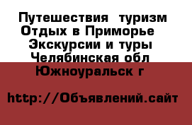 Путешествия, туризм Отдых в Приморье - Экскурсии и туры. Челябинская обл.,Южноуральск г.